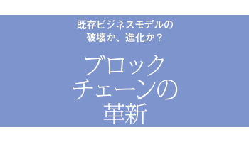 ＜既存ビジネスモデルの破壊か、進化か？　ブロックチェーンの革新＞（65）ブロックチェーンを利用したプログラムをオープンソースで提供（2）