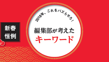 新春恒例 2018年、これをバズらせろ！　編集部が考えた キーワード