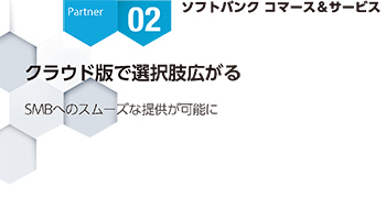 ＜Partner Strategies 02＞ソフトバンク コマース＆サービス　クラウド版で選択肢広がる　SMBへのスムーズな提供が可能に