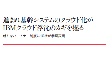 進まぬ基幹システムのクラウド化が　IBMクラウド浮沈のカギを握る　新たなパートナー制度に10社が参画表明
