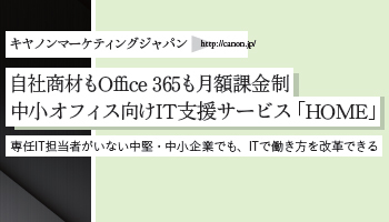 ＜Surface Partner 04＞キヤノンマーケティングジャパン 自社商材もOffice 365も月額課金制 中小オフィス向けIT支援サービス「HOME」 専任IT担当者がいない中堅・中小企業でも、ITで働き方を改革できる