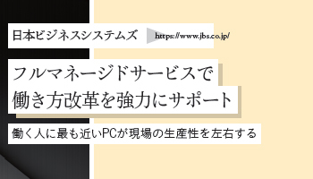 ＜Surface Partner 05＞日本ビジネスシステムズ　フルマネージドサービスで 働き方改革を強力にサポート　働く人に最も近いPCが現場の生産性を左右する