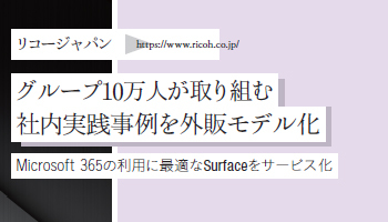 ＜Surface Partner 08＞リコージャパン　グループ10万人が取り組む　社内実践事例を外販モデル化　Microsoft 365の利用に最適なSurfaceをサービス化