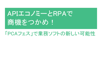 APIエコノミーとRPAで商機をつかめ！