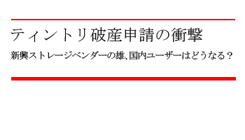ティントリ破産申請の衝撃　新興ストレージベンダーの雄、国内ユーザーはどうなる？