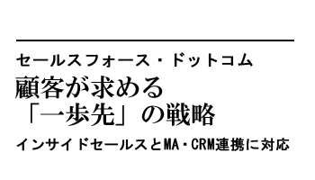 顧客が求める「一歩先」の戦略　インサイドセールスとMA・CRM連携に対応――セールスフォース・ドットコム