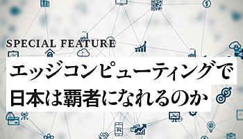 エッジコンピューティングで日本は覇者になれるのか