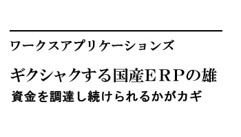 ギクシャクする国産ERPの雄　資金を調達し続けられるかがカギ――ワークスアプリケーションズ