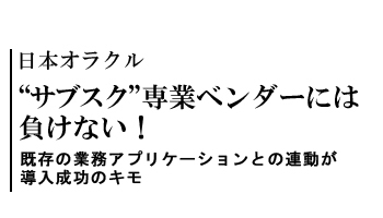 “サブスク”専業ベンダーには負けない！　既存の業務アプリケーションとの連動が導入成功のキモ――日本オラクル