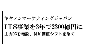 ITS事業を3年で2300億円に　主力DCを増設、付加価値シフトを急ぐ――キヤノンマーケティングジャパン