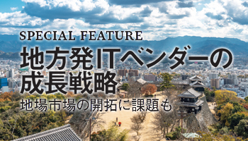 地方発ITベンダーの成長戦略　地場市場の開拓に課題も