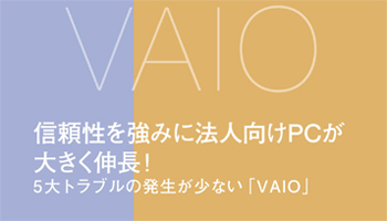 信頼性を強みに法人向けPCが大きく伸長！　5大トラブルの発生が少ない「VAIO」