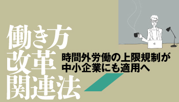 働き方改革関連法　時間外労働の上限規制が中小企業にも適用へ　再注目！IT企業の働き方改革ビジネス