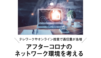テレワークやオンライン授業で通信量が急増　アフターコロナのネットワーク環境を考える