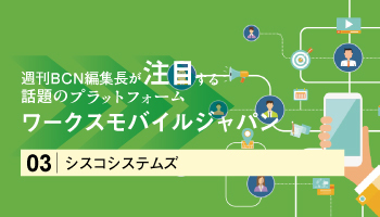 ＜週刊BCN編集長が注目する 話題のプラットフォーム＞ワークスモバイルジャパン　顧客とつながる　ビジネスチャット「LINE WORKS」　