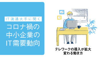 IT流通大手に聞く　コロナ禍の中小企業のIT需要動向
