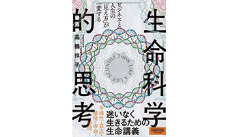 ＜BOOK REVIEW＞『ビジネスと人生の「見え方」が一変する生命科学的思考』