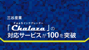 三谷産業　FaaSインテグレーター「Chalaza」の対応サービスが100を突破　ニーズが高まる「クラウド連携」の領域で業界標準を目指す