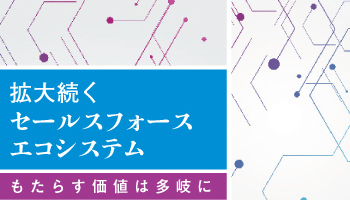 拡大続くセールスフォースのエコシステム　もたらす価値は多岐に