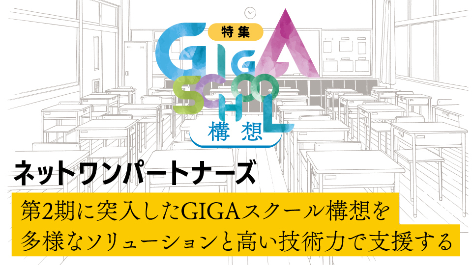 ネットワンパートナーズ　第2期に突入したGIGAスクール構想を多様なソリューションと高い技術力で支援する