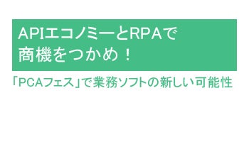 APIエコノミーとRPAで商機をつかめ！