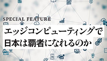 エッジコンピューティングで日本は覇者になれるのか