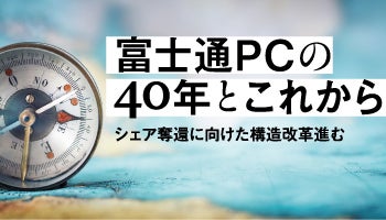 富士通PCの40年とこれから　シェア奪還に向けた構造改革進む