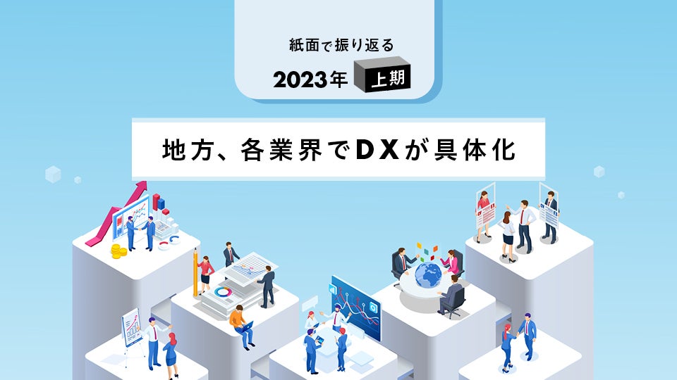 紙面で振り返る2023年上期　地方、各業界でDXが具体化